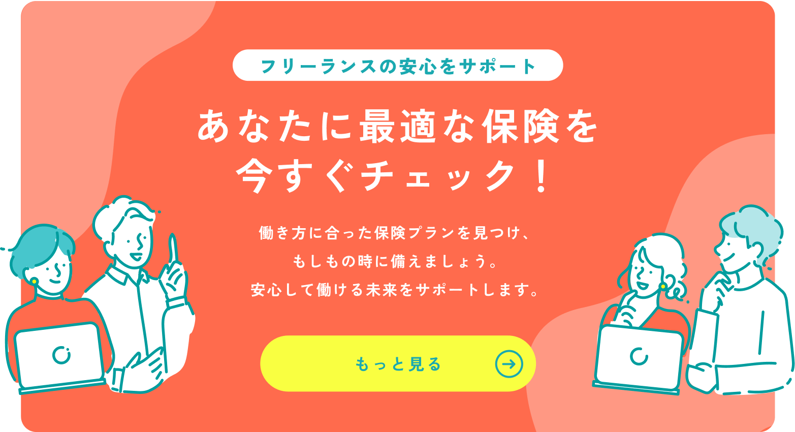 フリーランスの安心をサポート　あなたに最適な保険を今すぐチェック！働き方に合った保険プランを見つけ、もしもの時に備えましょう。安心して働ける未来をサポートします。もっと見る&rarr;