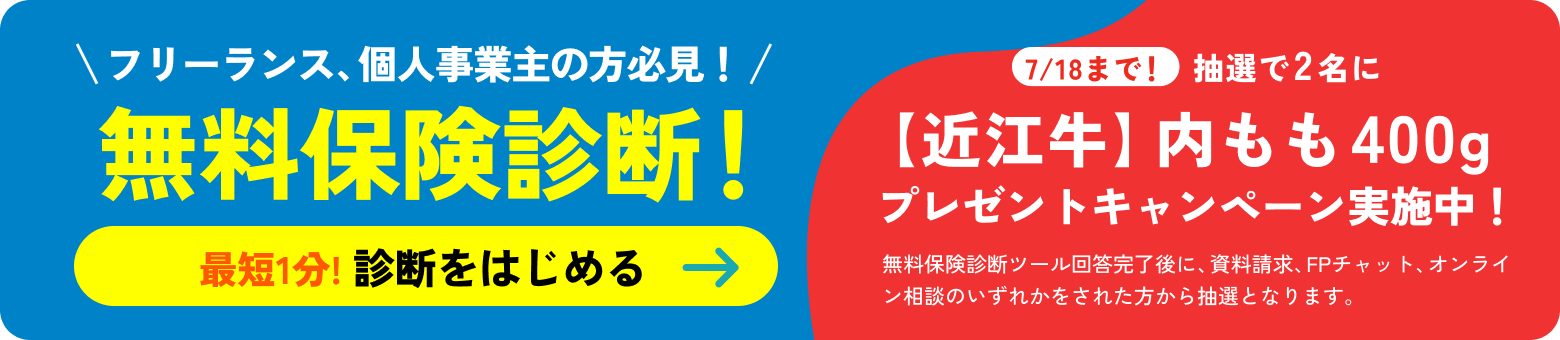 フリーランス、個人事業主の方必見！無料保険診断！最短1分!診断をはじめる 7/18まで！抽選で2名に【近江牛】内モモ400g 牛肉 プレゼントキャンペーン実施中！無料保険診断ツール回答完了後に、資料請求、FPチャット、オンライン面談をされた方から抽選となります。