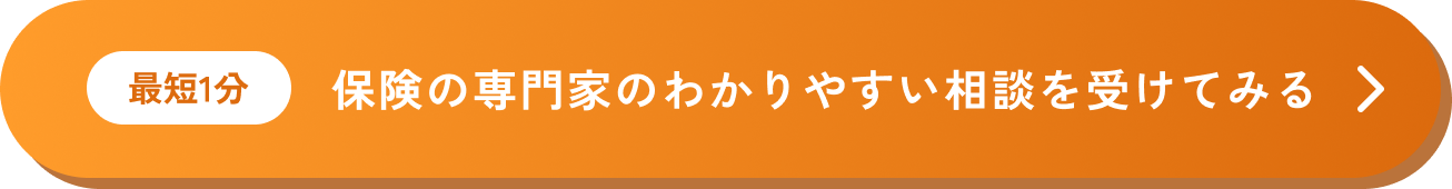 最短1分 保険の専門家のわかりやすい相談を受けてみる