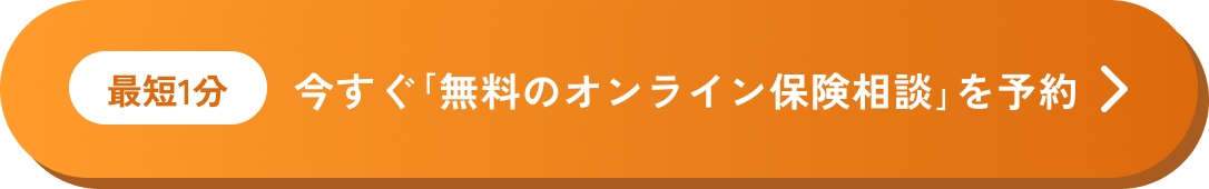 最短1分 今すぐ「無料のオンライン保険相談」を予約